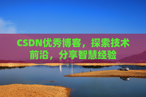 CSDN优秀博客,探索技术前沿,分享智慧经验